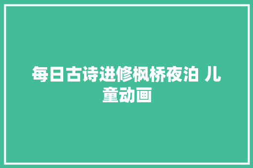 每日古诗进修枫桥夜泊 儿童动画