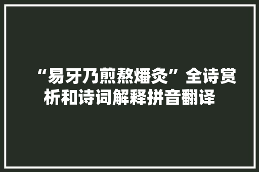 “易牙乃煎熬燔灸”全诗赏析和诗词解释拼音翻译