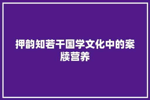 押韵知若干国学文化中的案牍营养