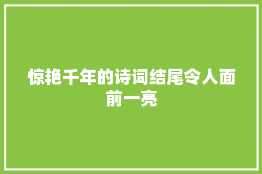 惊艳千年的诗词结尾令人面前一亮