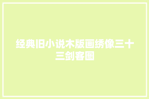 经典旧小说木版画绣像三十三剑客图