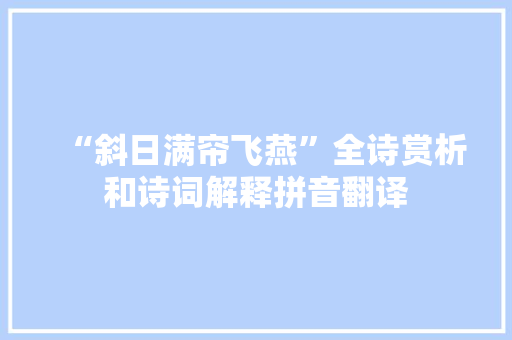 “斜日满帘飞燕”全诗赏析和诗词解释拼音翻译