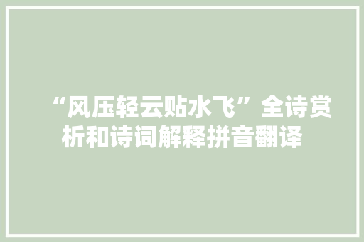 “风压轻云贴水飞”全诗赏析和诗词解释拼音翻译