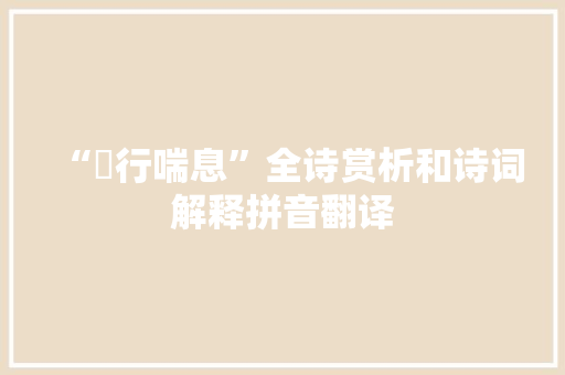 “蚑行喘息”全诗赏析和诗词解释拼音翻译