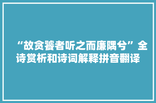 “故贪饕者听之而廉隅兮”全诗赏析和诗词解释拼音翻译