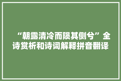 “朝露清冷而陨其侧兮”全诗赏析和诗词解释拼音翻译 “朝露清冷而陨其侧兮”全诗赏析和诗词解释拼音翻译