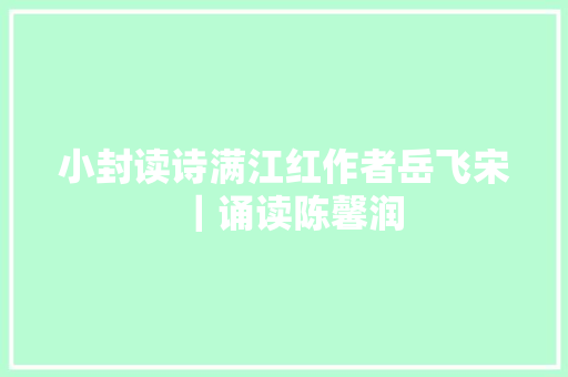 小封读诗满江红作者岳飞宋｜诵读陈馨润