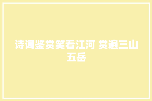 诗词鉴赏笑看江河 赏遍三山五岳