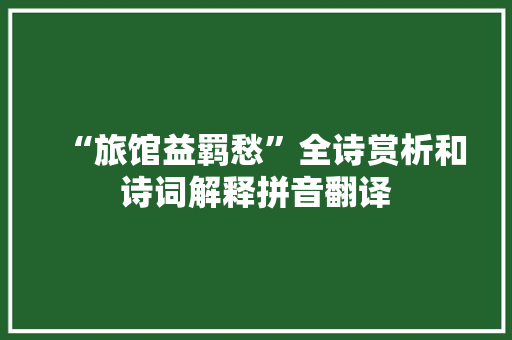 “旅馆益羁愁”全诗赏析和诗词解释拼音翻译