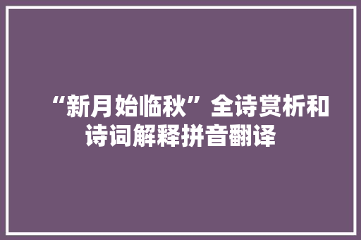“新月始临秋”全诗赏析和诗词解释拼音翻译