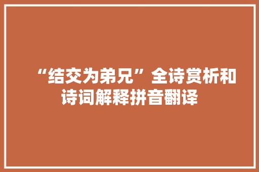 “结交为弟兄”全诗赏析和诗词解释拼音翻译