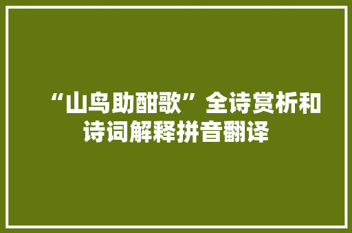 “山鸟助酣歌”全诗赏析和诗词解释拼音翻译