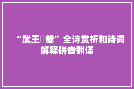 “武王烝哉”全诗赏析和诗词解释拼音翻译