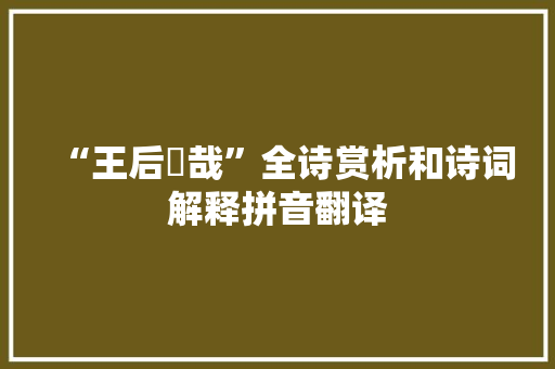 “王后烝哉”全诗赏析和诗词解释拼音翻译