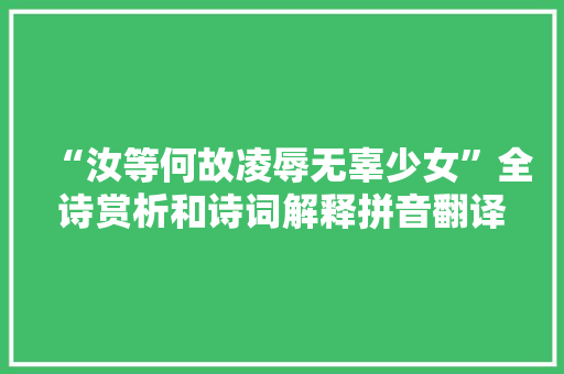 “汝等何故凌辱无辜少女”全诗赏析和诗词解释拼音翻译