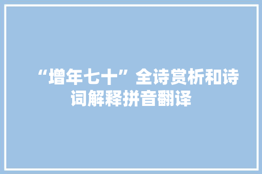 “增年七十”全诗赏析和诗词解释拼音翻译
