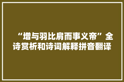 “增与羽比肩而事义帝”全诗赏析和诗词解释拼音翻译