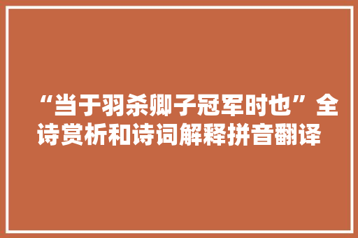 “当于羽杀卿子冠军时也”全诗赏析和诗词解释拼音翻译