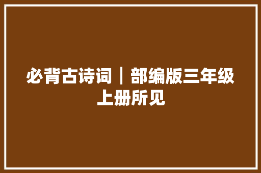 必背古诗词┃部编版三年级上册所见