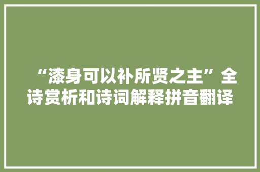 “漆身可以补所贤之主”全诗赏析和诗词解释拼音翻译