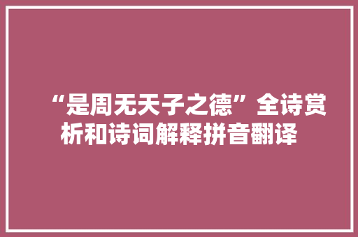 “是周无天子之德”全诗赏析和诗词解释拼音翻译