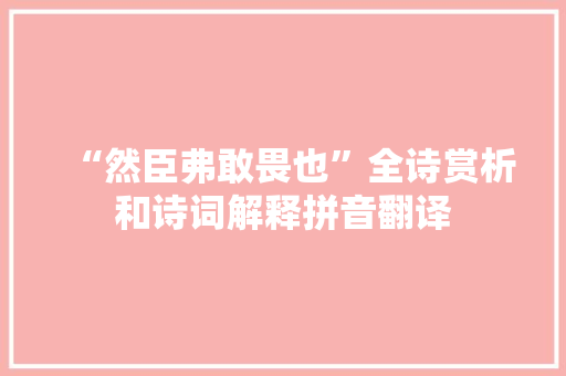 “然臣弗敢畏也”全诗赏析和诗词解释拼音翻译