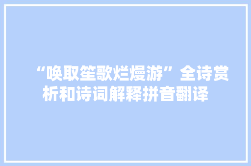 “唤取笙歌烂熳游”全诗赏析和诗词解释拼音翻译