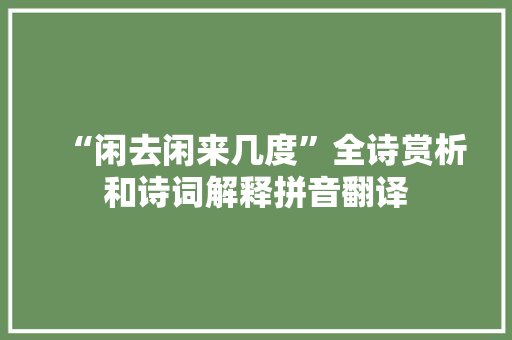“闲去闲来几度”全诗赏析和诗词解释拼音翻译