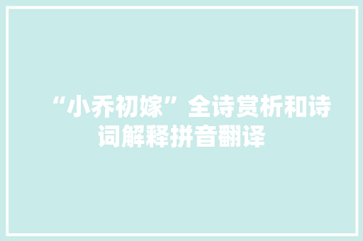 “小乔初嫁”全诗赏析和诗词解释拼音翻译