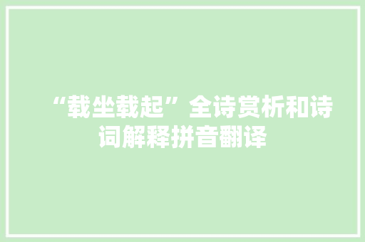 “载坐载起”全诗赏析和诗词解释拼音翻译