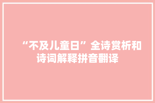 “不及儿童日”全诗赏析和诗词解释拼音翻译