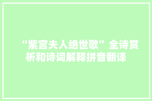 “紫宫夫人绝世歌”全诗赏析和诗词解释拼音翻译