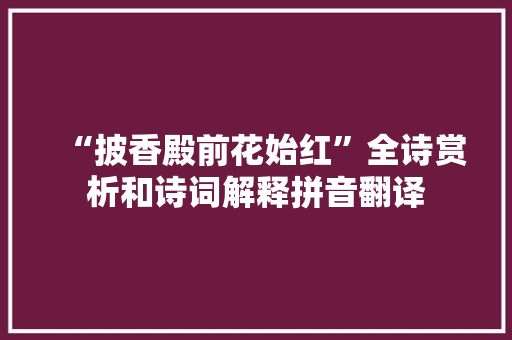 “披香殿前花始红”全诗赏析和诗词解释拼音翻译