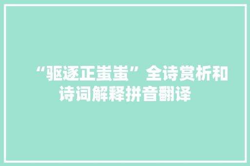 “驱逐正蚩蚩”全诗赏析和诗词解释拼音翻译