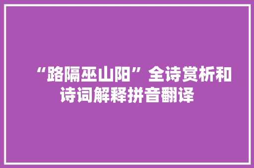 “路隔巫山阳”全诗赏析和诗词解释拼音翻译