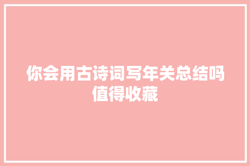 你会用古诗词写年关总结吗值得收藏