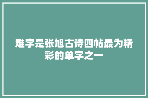 难字是张旭古诗四帖最为精彩的单字之一