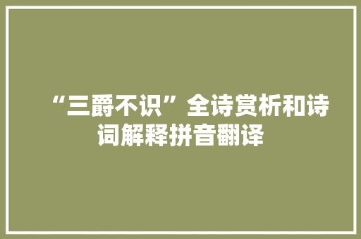 “三爵不识”全诗赏析和诗词解释拼音翻译
