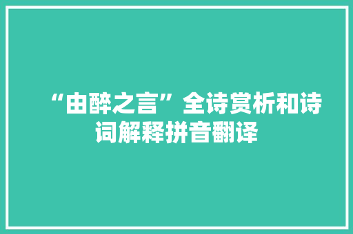 “由醉之言”全诗赏析和诗词解释拼音翻译