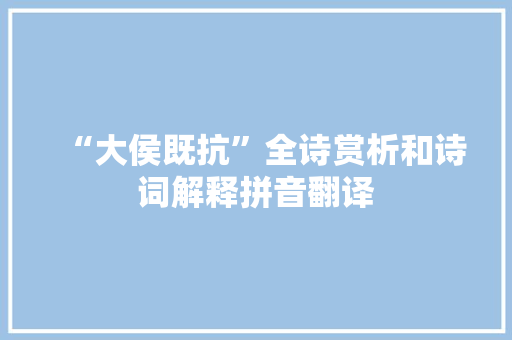 “大侯既抗”全诗赏析和诗词解释拼音翻译