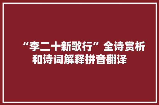 “李二十新歌行”全诗赏析和诗词解释拼音翻译