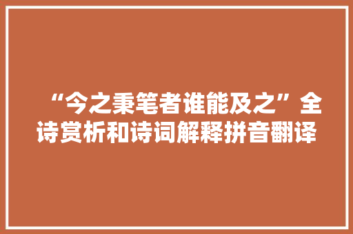 “今之秉笔者谁能及之”全诗赏析和诗词解释拼音翻译