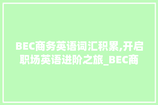 BEC商务英语词汇积累,开启职场英语进阶之旅_BEC商务英语词汇积累app
