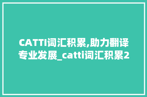 CATTI词汇积累,助力翻译专业发展_catti词汇积累2022
