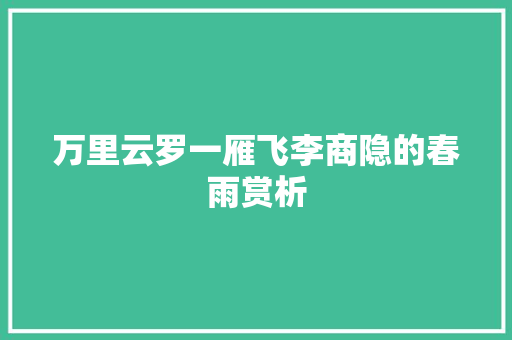 万里云罗一雁飞李商隐的春雨赏析
