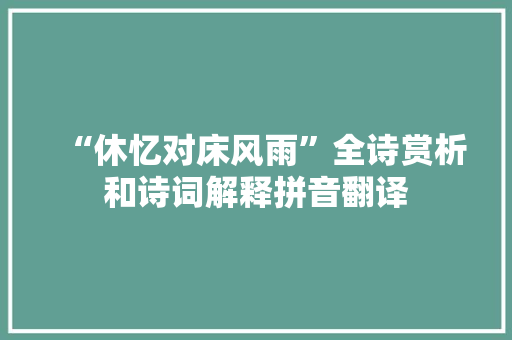 “休忆对床风雨”全诗赏析和诗词解释拼音翻译