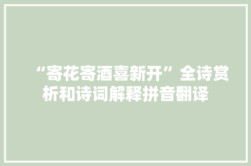 “寄花寄酒喜新开”全诗赏析和诗词解释拼音翻译