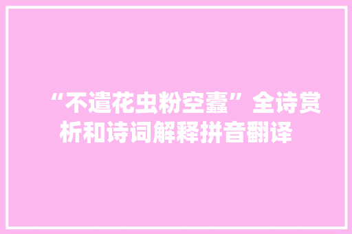 “不遣花虫粉空蠹”全诗赏析和诗词解释拼音翻译