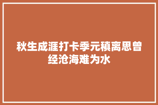 秋生成涯打卡季元稹离思曾经沧海难为水