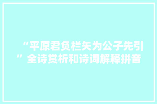 “平原君负栏矢为公子先引”全诗赏析和诗词解释拼音翻译